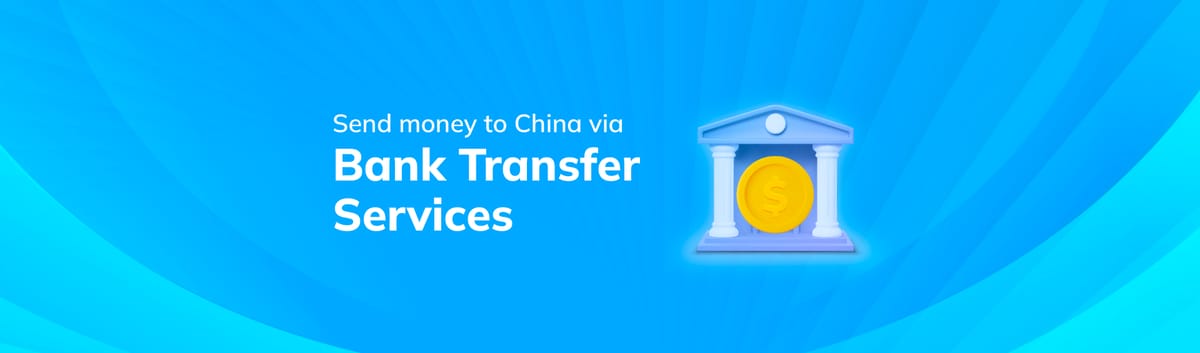Send Money to China with Our Bank Transfer Service