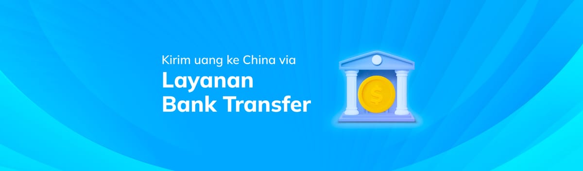 Kirim Uang ke China dengan Layanan Bank Transfer Topremit