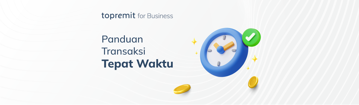 Panduan Transaksi Tepat Waktu dengan Topremit for Business
