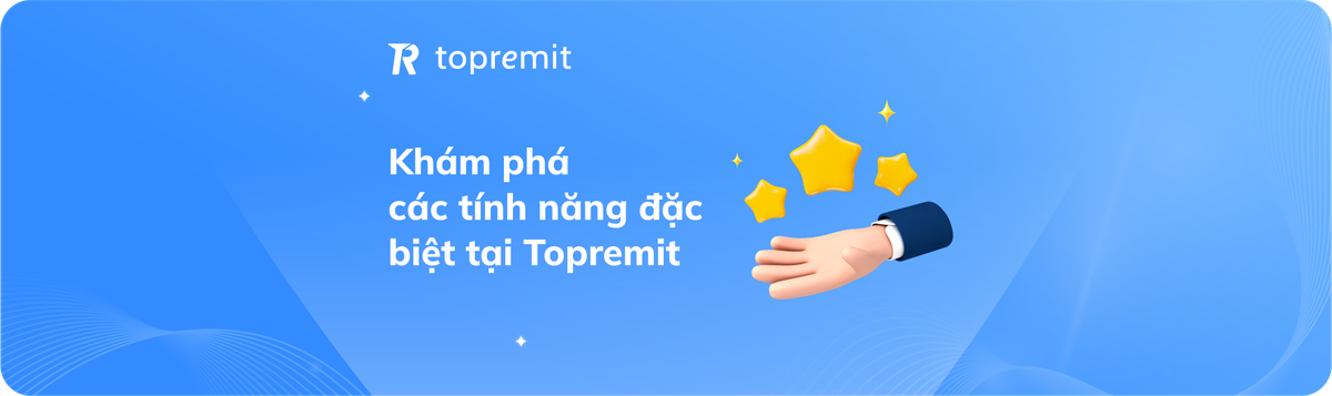 Khám phá các tính năng đặc biệt của Topremit