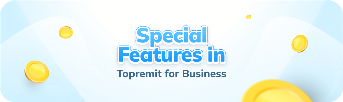 Get to Know the Special Features of Topremit for Business