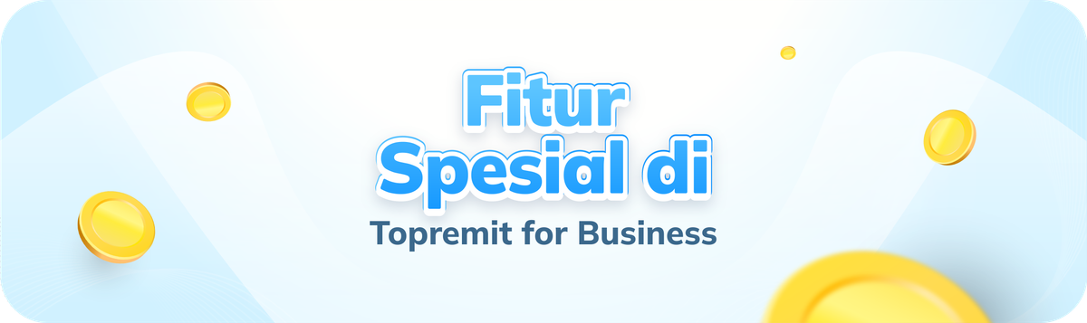 Kenali Fitur Spesial di Topremit for Business