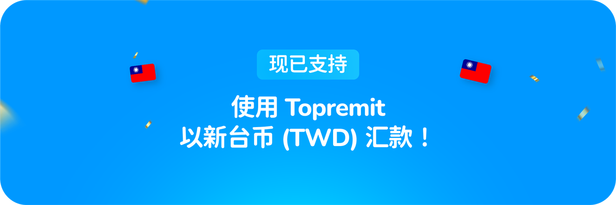 现已支持：使用 Topremit 汇款新台币 (TWD)