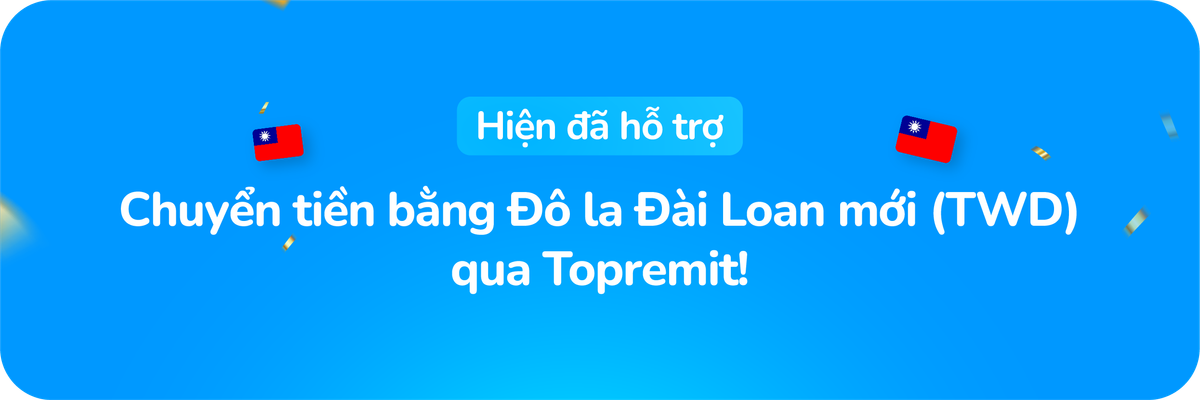 Hiện đã hỗ trợ: Chuyển tiền bằng Đô la Đài Loan mới (TWD) qua Topremit