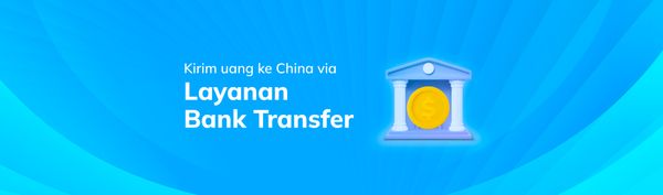 Kirim Uang ke China dengan Layanan Bank Transfer Topremit
