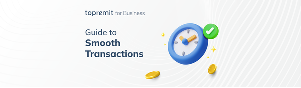 Guide to Smooth Transactions with Topremit for Business