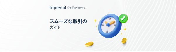 スムーズな取引のための Topremit for Business ガイド