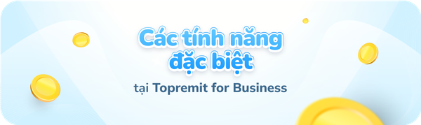 Tìm Hiểu Các Tính Năng Nổi Bật của Topremit for Business