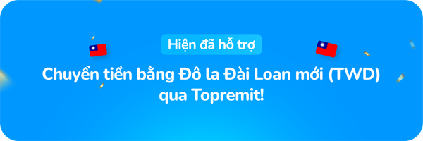 Hiện đã hỗ trợ: Chuyển tiền bằng Đô la Đài Loan mới (TWD) qua Topremit